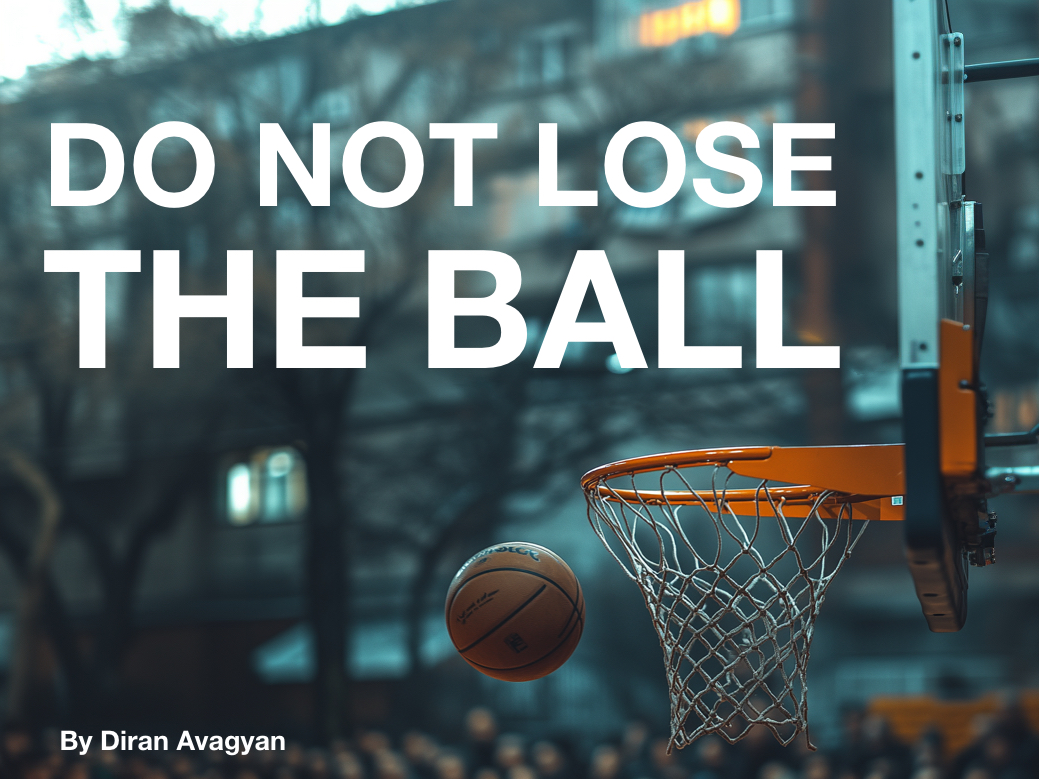 DO NOT LOSE THE BALL By Diran Avagyan